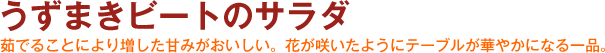 うずまきビートのサラダ　茹でることにより増した甘みがおいしい。花が咲いたようにテーブルが華やかになる一品。